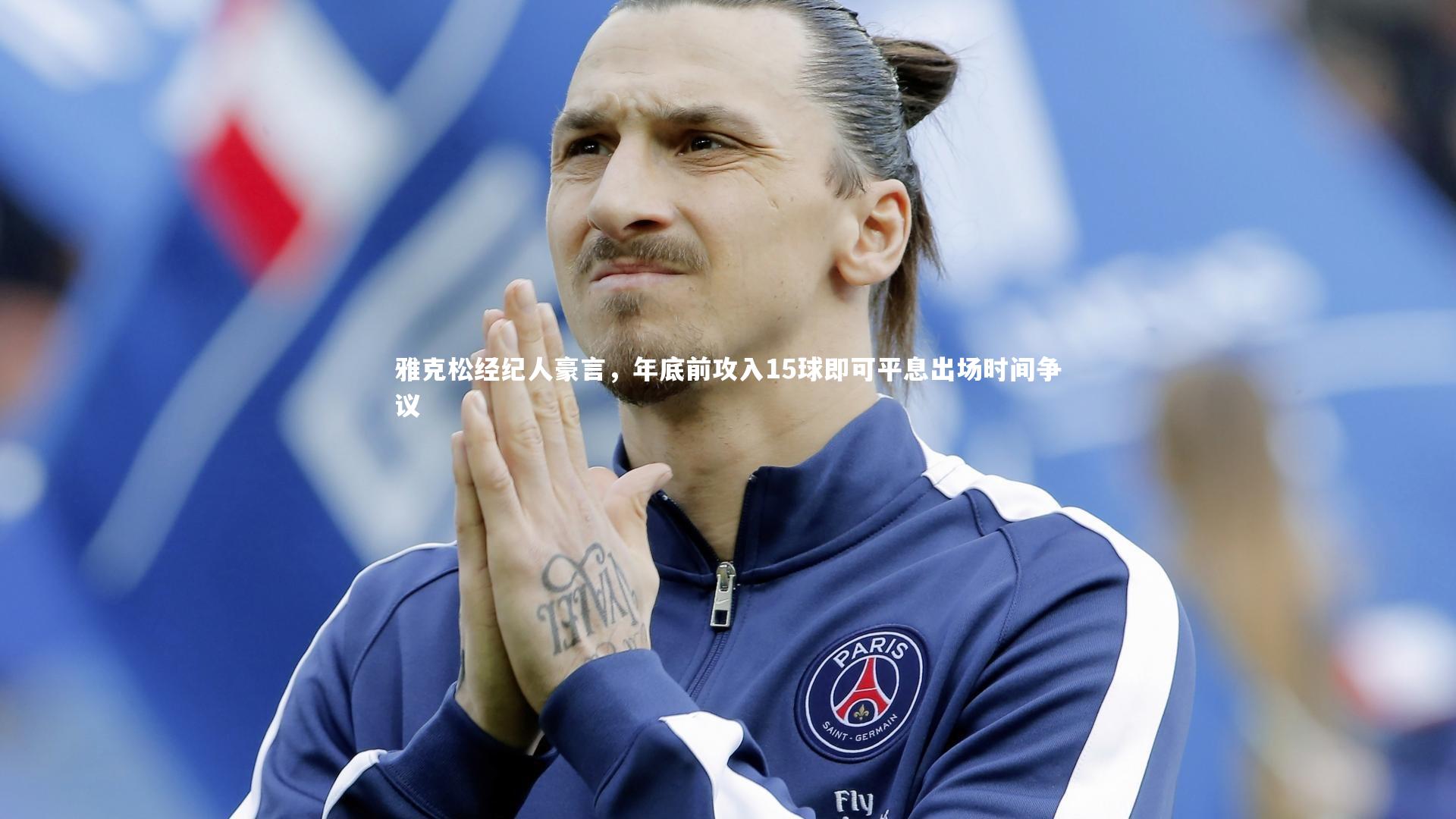 雅克松经纪人豪言，年底前攻入15球即可平息出场时间争议