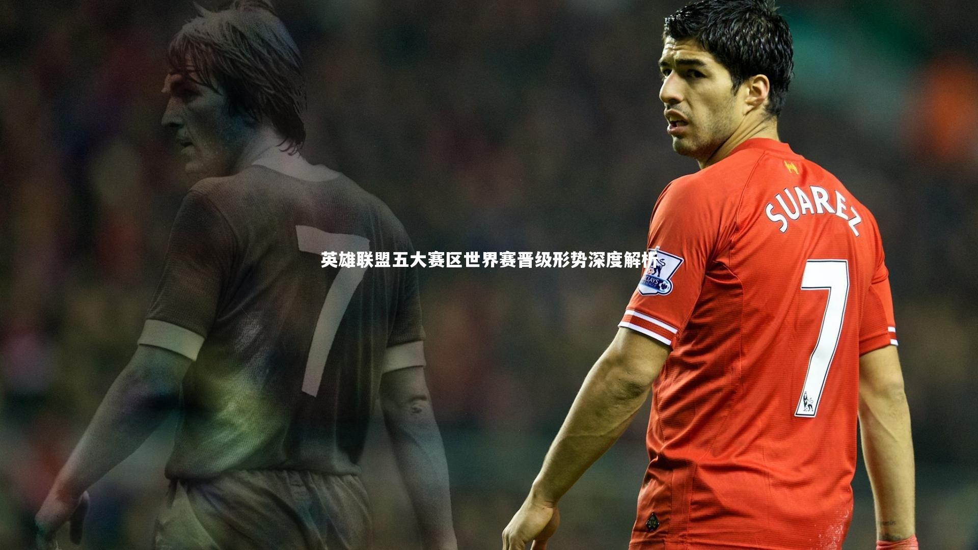 英雄联盟五大赛区世界赛晋级形势深度解析