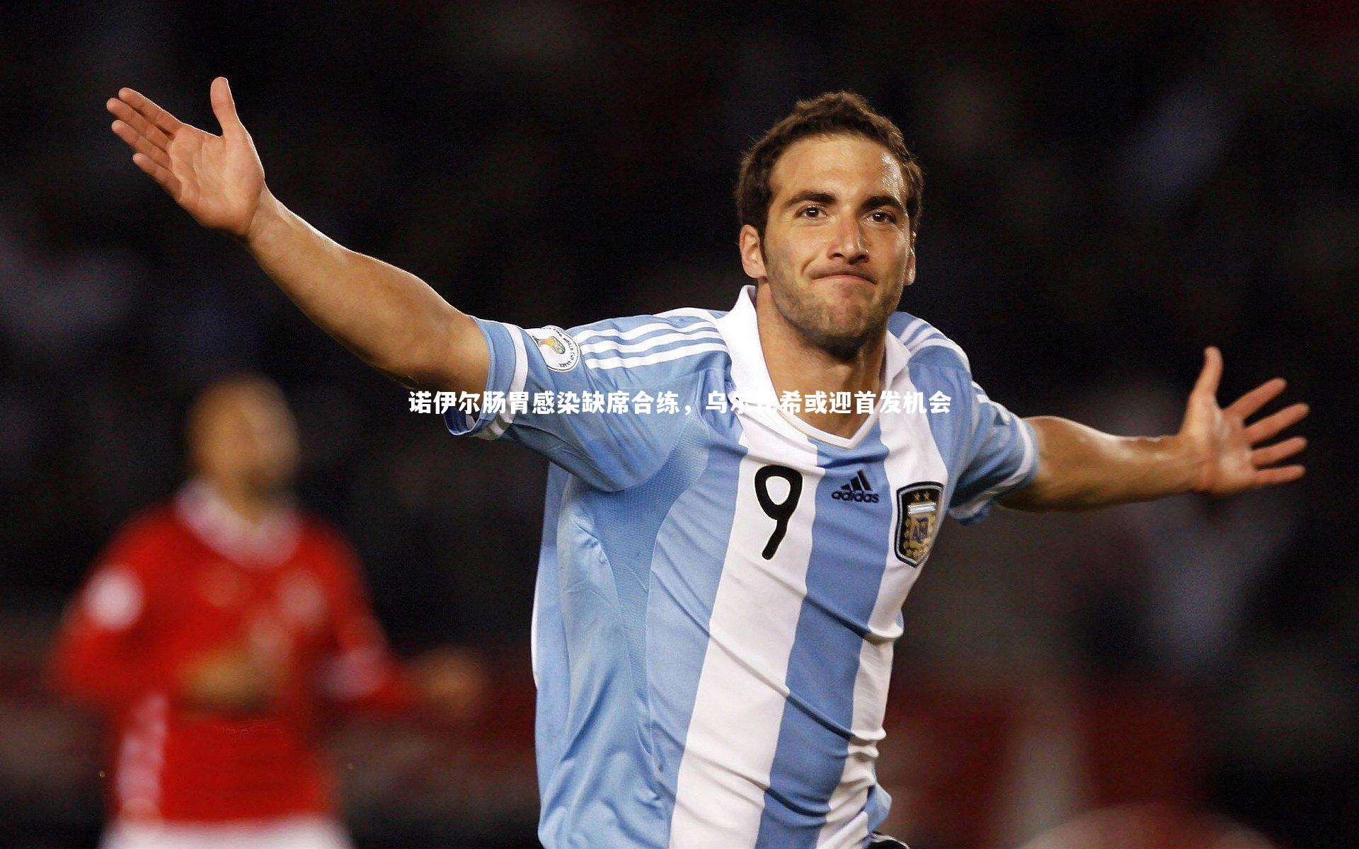 诺伊尔肠胃感染缺席合练，乌尔比希或迎首发机会